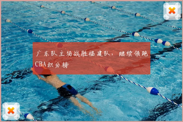 广东队主场战胜福建队，继续领跑CBA积分榜