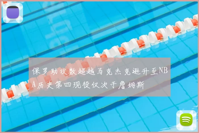 保罗助攻数超越马克杰克逊升至NBA历史第四现役仅次于詹姆斯