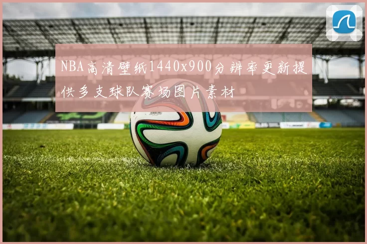NBA高清壁纸1440x900分辨率更新提供多支球队赛场图片素材
