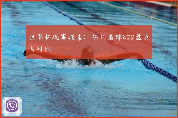 世界杯观赛指南：热门看球app盘点与对比