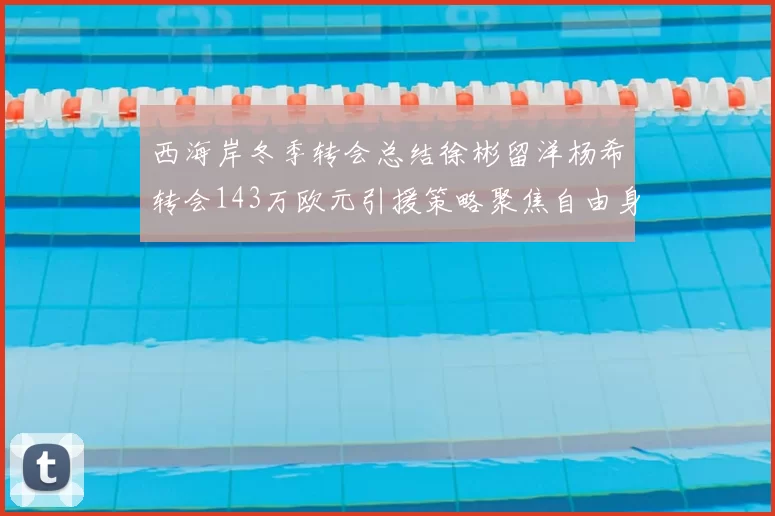 西海岸冬季转会总结徐彬留洋杨希转会143万欧元引援策略聚焦自由身球员