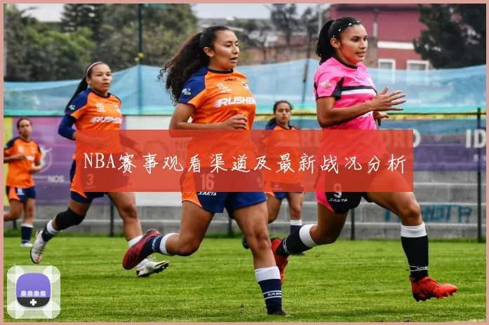 NBA赛事观看渠道及最新战况分析