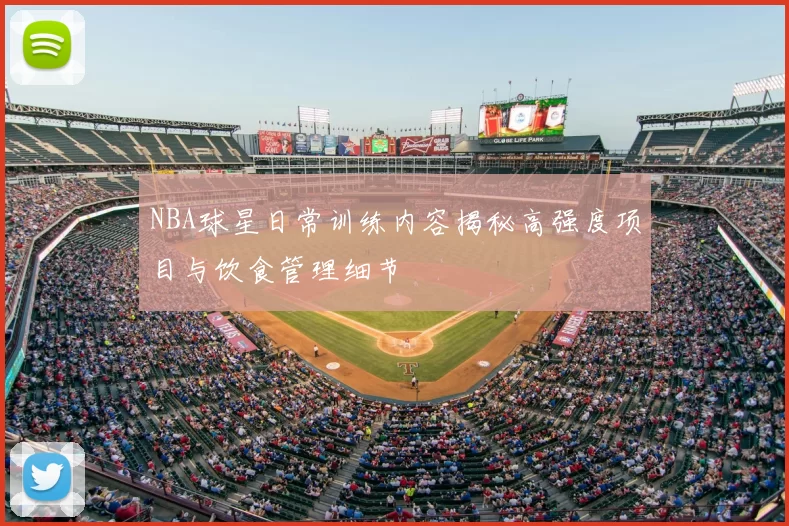 NBA球星日常训练内容揭秘高强度项目与饮食管理细节