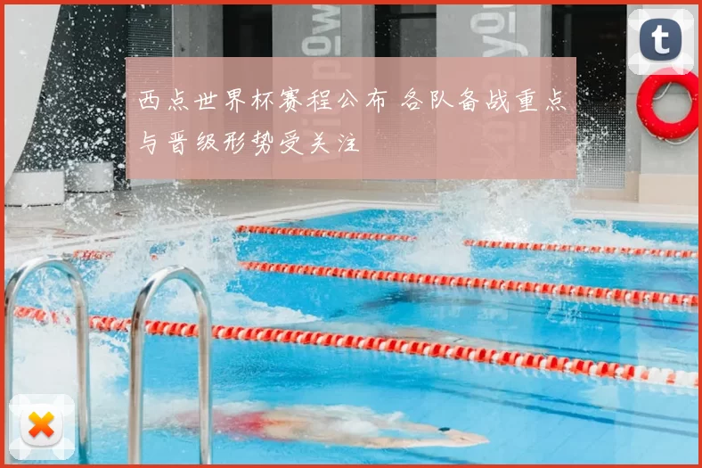 西点世界杯赛程公布 各队备战重点与晋级形势受关注