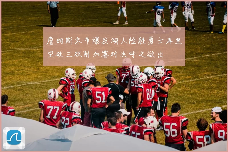 詹姆斯末节爆发湖人险胜勇士库里空砍三双附加赛对决呼之欲出