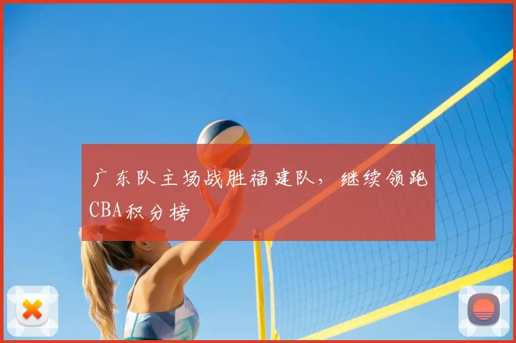 广东队主场战胜福建队，继续领跑CBA积分榜