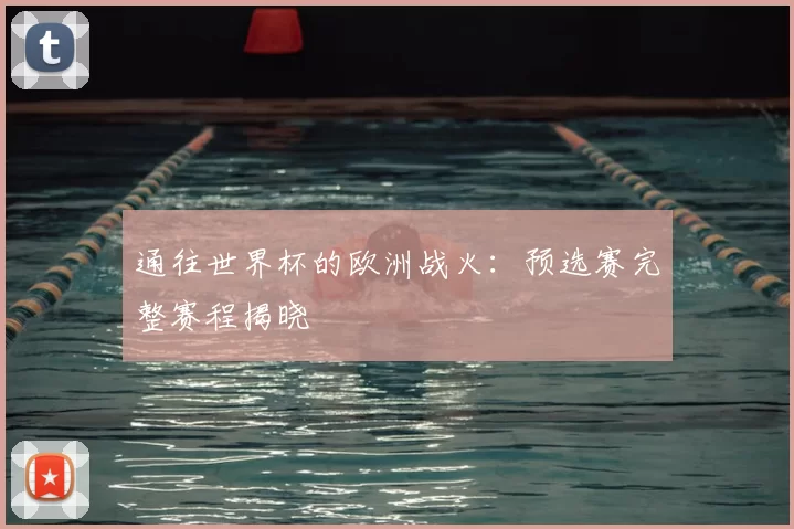 通往世界杯的欧洲战火：预选赛完整赛程揭晓