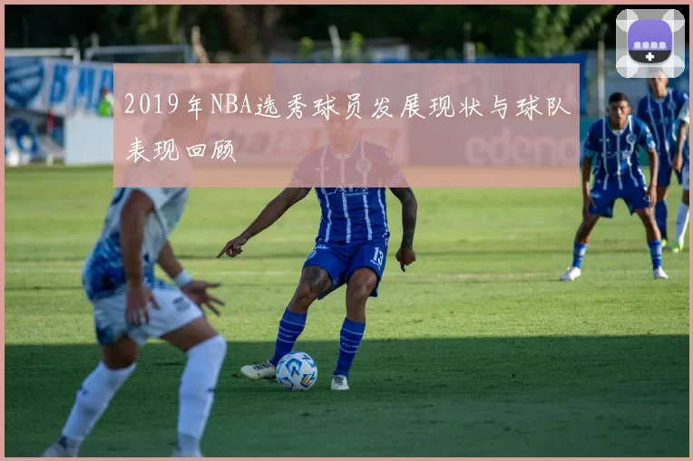 2019年NBA选秀球员发展现状与球队表现回顾
