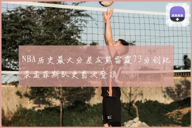 NBA历史最大分差灰熊雷霆73分创纪录孟菲斯队史首次登顶