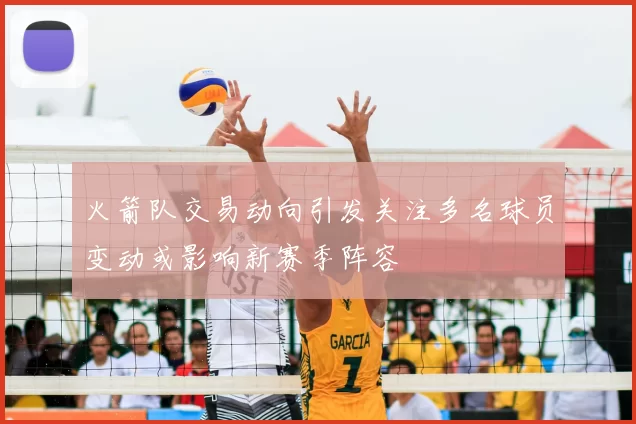火箭队交易动向引发关注多名球员变动或影响新赛季阵容
