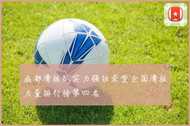 成都滑板队实力强劲荣登全国滑板力量排行榜第四名