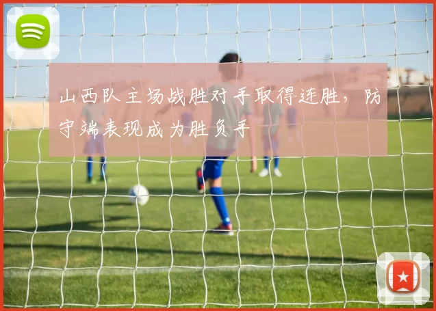 山西队主场战胜对手取得连胜，防守端表现成为胜负手