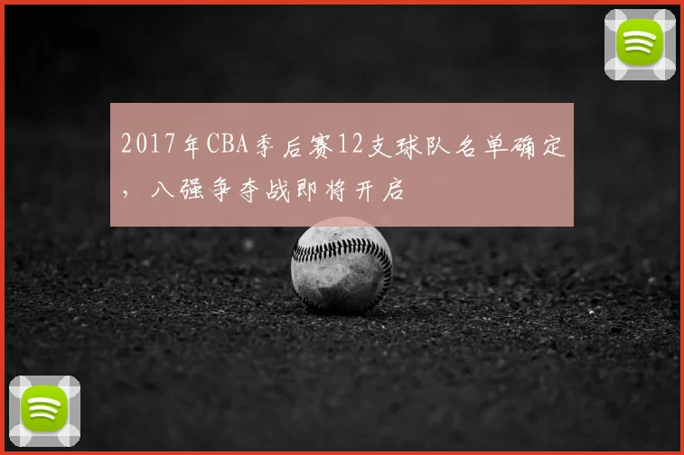 2017年CBA季后赛12支球队名单确定,八强争夺战即将开启