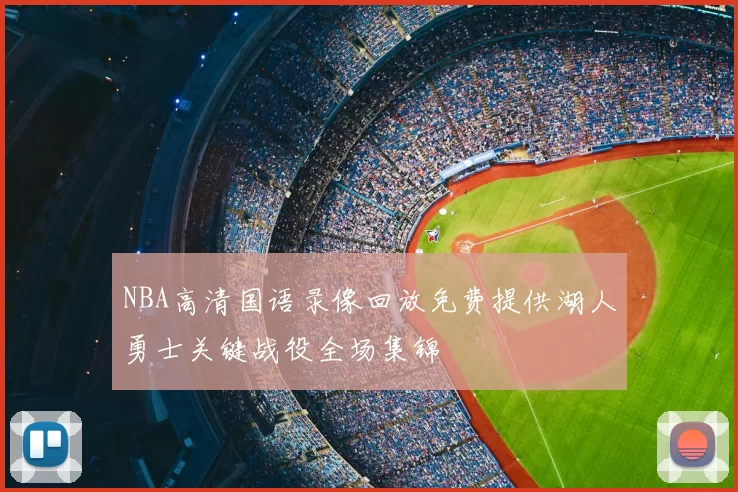 NBA高清国语录像回放免费提供湖人勇士关键战役全场集锦