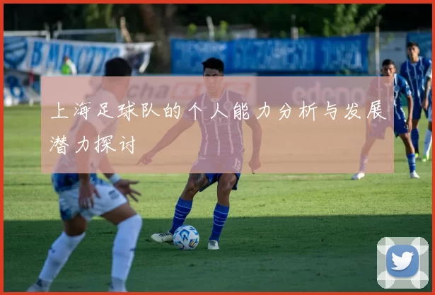 上海足球队的个人能力分析与发展潜力探讨