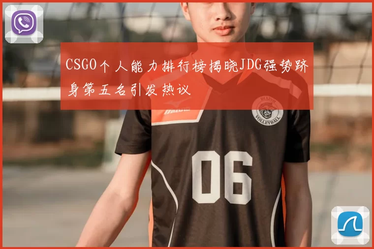 CSGO个人能力排行榜揭晓JDG强势跻身第五名引发热议