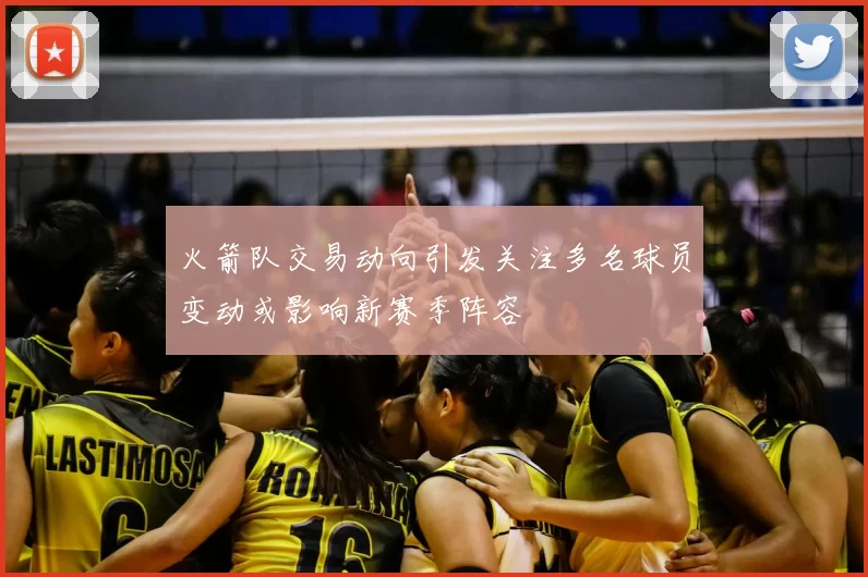 火箭队交易动向引发关注多名球员变动或影响新赛季阵容